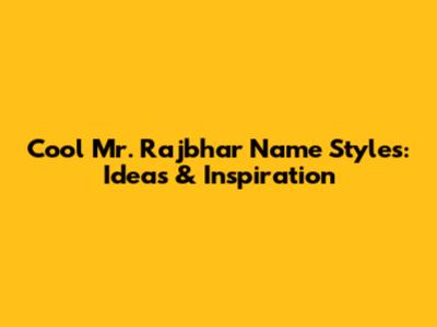 Cool Mr. Rajbhar Name Styles: Ideas & Inspiration