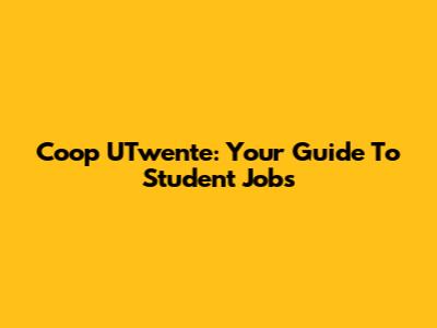 Coop UTwente: Your Guide To Student Jobs