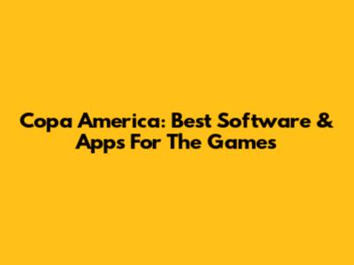 Copa America: Best Software & Apps For The Games