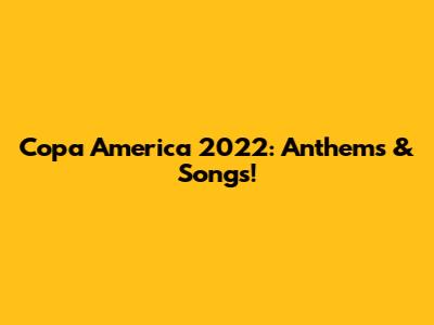 Copa America 2022: Anthems & Songs!