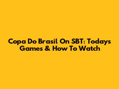 Copa Do Brasil On SBT: Today's Games & How To Watch