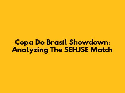 Copa Do Brasil Showdown: Analyzing The SEHJSE Match