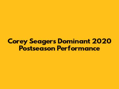 Corey Seager's Dominant 2020 Postseason Performance