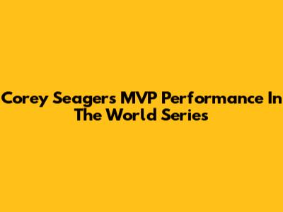 Corey Seager's MVP Performance In The World Series