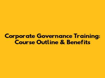 Corporate Governance Training: Course Outline & Benefits