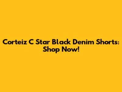 Corteiz C Star Black Denim Shorts: Shop Now!