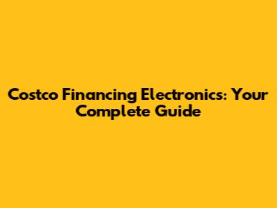 Costco Financing Electronics: Your Complete Guide