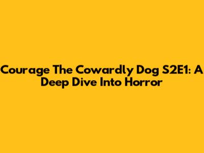 Courage The Cowardly Dog S2E1: A Deep Dive Into Horror