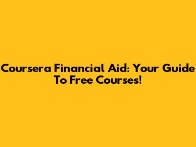 Coursera Financial Aid: Your Guide To Free Courses!