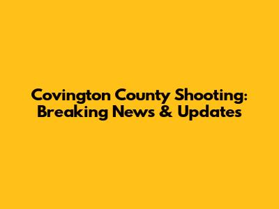 Covington County Shooting: Breaking News & Updates