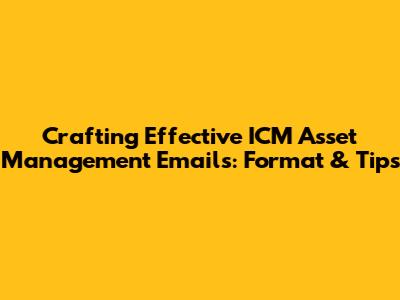 Crafting Effective ICM Asset Management Emails: Format & Tips