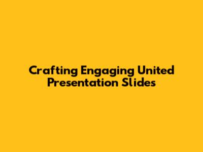 Crafting Engaging United Presentation Slides