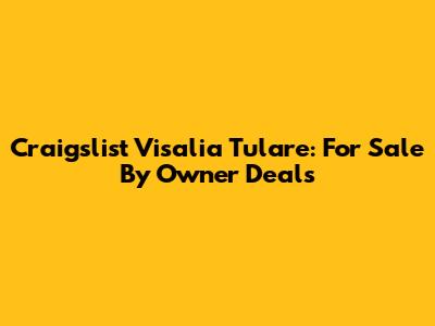 Craigslist Visalia Tulare: For Sale By Owner Deals