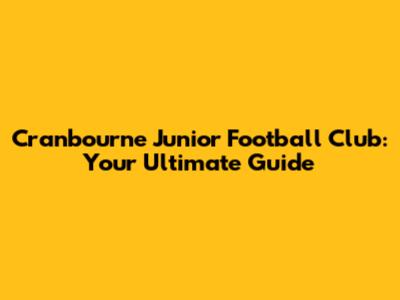 Cranbourne Junior Football Club: Your Ultimate Guide