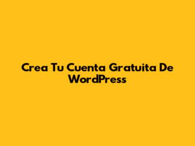 Crea Tu Cuenta Gratuita De WordPress