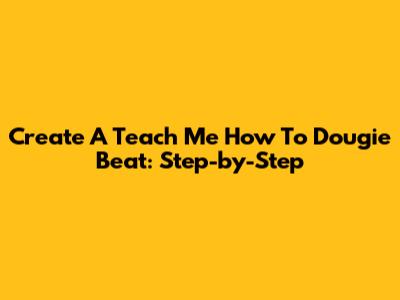 Create A "Teach Me How To Dougie" Beat: Step-by-Step