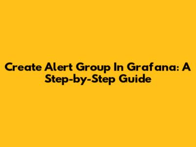 Create Alert Group In Grafana: A Step-by-Step Guide