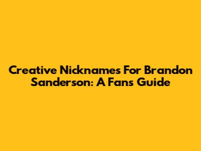 Creative Nicknames For Brandon Sanderson: A Fan's Guide
