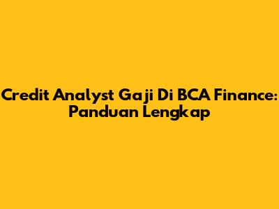 Credit Analyst Gaji Di BCA Finance: Panduan Lengkap