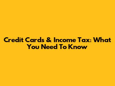 Credit Cards & Income Tax: What You Need To Know
