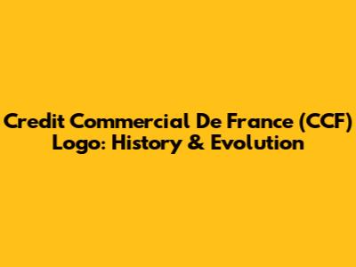 Credit Commercial De France (CCF) Logo: History & Evolution