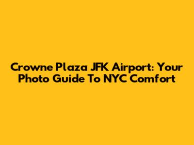 Crowne Plaza JFK Airport: Your Photo Guide To NYC Comfort