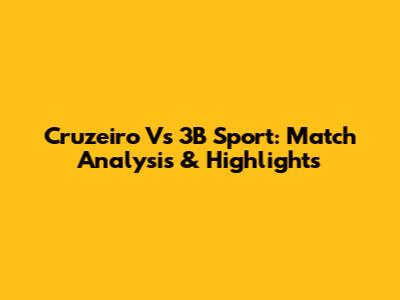 Cruzeiro Vs 3B Sport: Match Analysis & Highlights