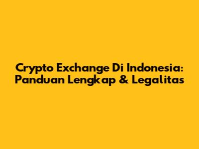 Crypto Exchange Di Indonesia: Panduan Lengkap & Legalitas