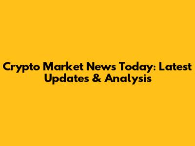 Crypto Market News Today: Latest Updates & Analysis