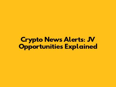 Crypto News Alerts: JV Opportunities Explained