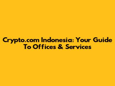 Crypto.com Indonesia: Your Guide To Offices & Services