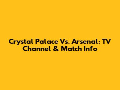 Crystal Palace Vs. Arsenal: TV Channel & Match Info