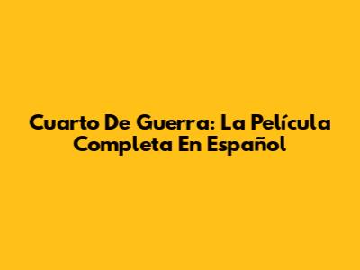 Cuarto De Guerra: La Película Completa En Español