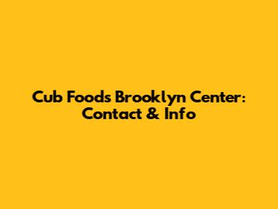Cub Foods Brooklyn Center: Contact & Info