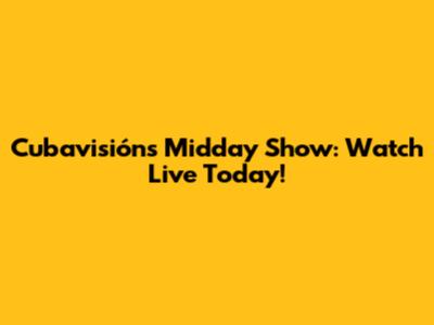 Cubavisión's Midday Show: Watch Live Today!