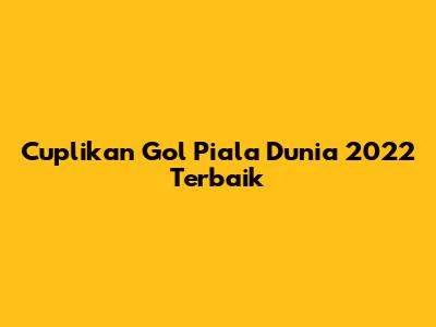 Cuplikan Gol Piala Dunia 2022 Terbaik