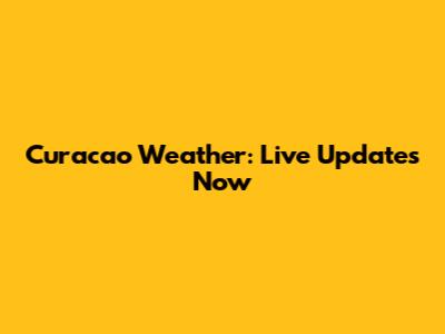 Curacao Weather: Live Updates Now