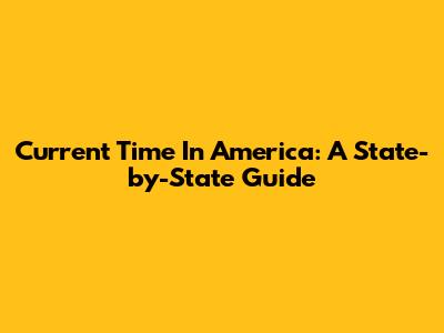 Current Time In America: A State-by-State Guide