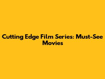 Cutting Edge Film Series: Must-See Movies