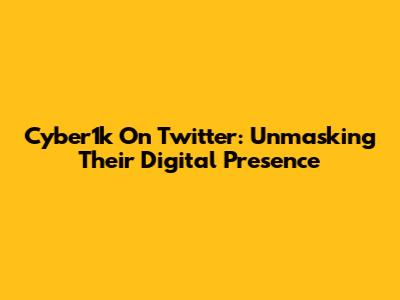 Cyber1k On Twitter: Unmasking Their Digital Presence
