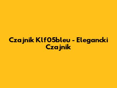 Czajnik Klf05bleu - Elegancki Czajnik