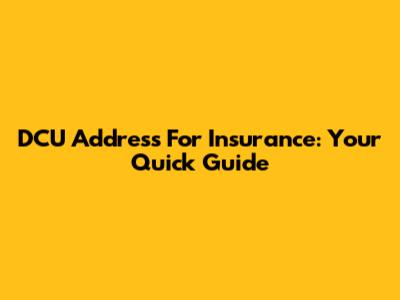 DCU Address For Insurance: Your Quick Guide
