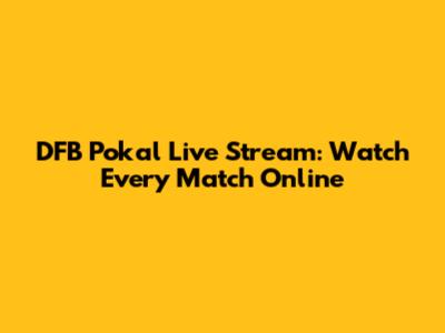 DFB Pokal Live Stream: Watch Every Match Online