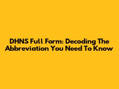 DHNS Full Form: Decoding The Abbreviation You Need To Know