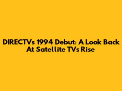 DIRECTV's 1994 Debut: A Look Back At Satellite TV's Rise