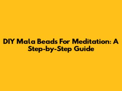 DIY Mala Beads For Meditation: A Step-by-Step Guide