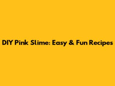 DIY Pink Slime: Easy & Fun Recipes
