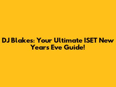 DJ Blakes: Your Ultimate ISET New Year's Eve Guide!