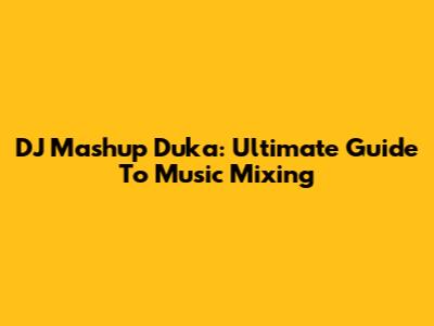 DJ Mashup Duka: Ultimate Guide To Music Mixing