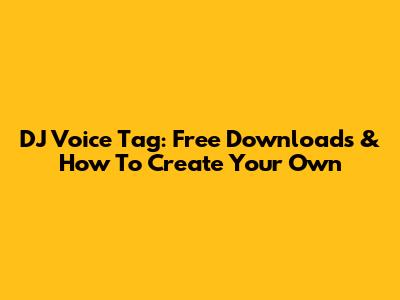 DJ Voice Tag: Free Downloads & How To Create Your Own